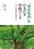 「子ども力」をひきだす学校づくり　いじめ、不登校も必ず解決できる（小部 修）【せせらぎ出版】