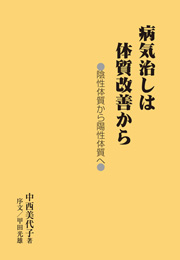 病気治しは体質改善から 陰性体質から陽性体質へ(中西 美代子)