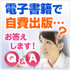 電子書籍で自費出版？お答えします！Ｑ＆Ａ